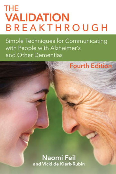 The Validation Breakthrough: Simple Techniques for Communication with People with Alzheimer's and Related Dementias