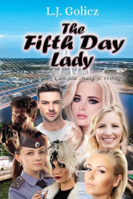 Title: The Fifth Day Lady: Can She Make it Work?, Author: L.J. Golicz