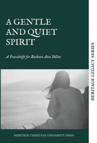 Title: A Gentle and Quiet Spirit: A Festschrift for Barbara Ann Dillon, Author: Heritage Christian University Press