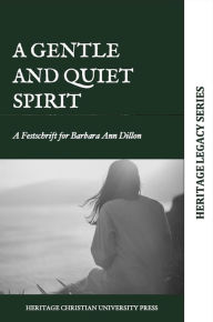 Title: A Gentle and Quiet Spirit: A Festschrift for Barbara Ann Dillon, Author: Heritage Christian University Press