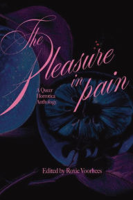 Title: THE PLEASURE IN PAIN: A Queer Horrotica Anthology, Author: Roxie Voorhees