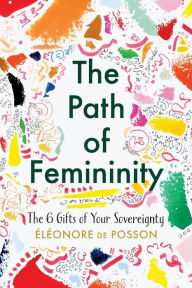 E books download forum The Path of Femininity; The 6 Gifts of Your Sovereignty by  iBook