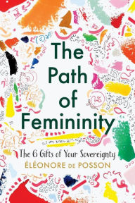 Download kindle books The Path of Femininity; The 6 Gifts of Your Sovereignty  (English literature)