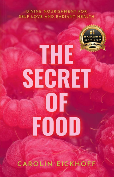 The Secret of Food: Divine Nourishment for Self-Love and Radiant Health