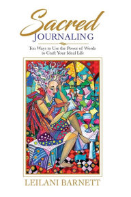 Ebooks for downloading Sacred Journaling: Ten Ways to Use the Power of Words to Craft Your Ideal Life English version by Leilani Barnett PDF ePub