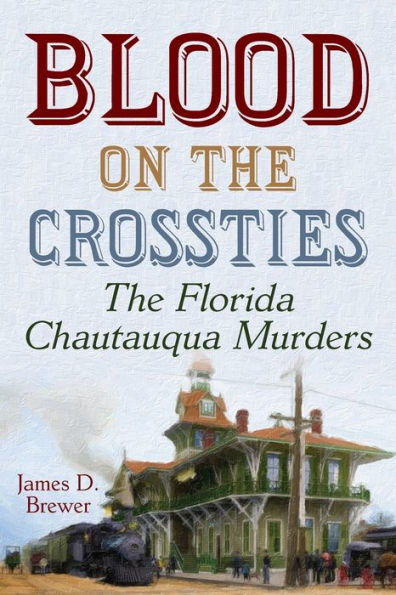 Blood on The Crossties: Florida Chautauqua Murders