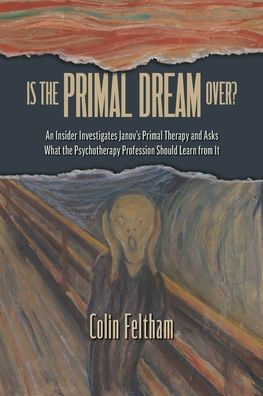Is the Primal Dream Over? An Insider Investigates Janov's Primal Therapy and Asks What the Psychotherapy Profession Should Learn from It