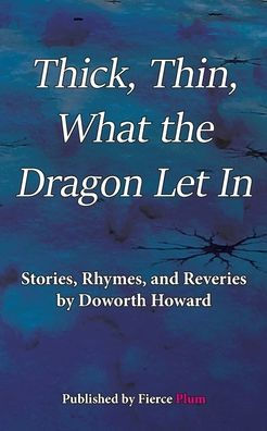 Thick, Thin, What The Dragon Let In: Stories, Rhymes, and Reveries