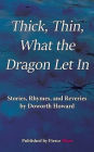 Thick, Thin, What The Dragon Let In: Stories, Rhymes, and Reveries
