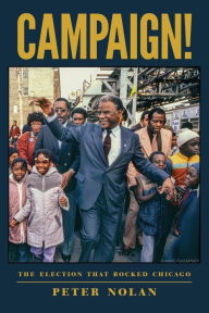 Title: Campaign!: The Election that Rocked Chicago, Author: Peter Nolan