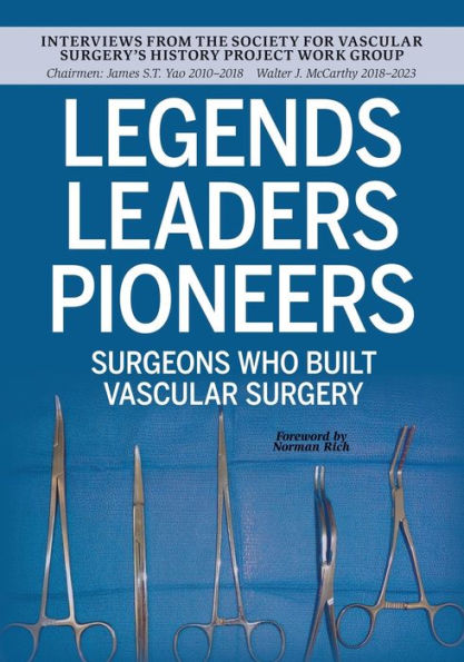 Legends Leaders Pioneers: Surgeons Who Built Vascular Surgery: Interviews from the Society for Vascular Surgery's History Project Work Group