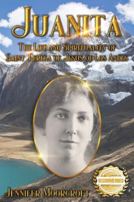 Title: Juanita: The Life and Spirituality of Saint Teresa of Jesus of Los Andes, Author: Jennifer Moorcroft