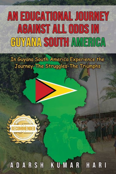 An Educational Journey Against All Odds Guyana South America: America Experience the Journey-The Struggles-The Triumphs