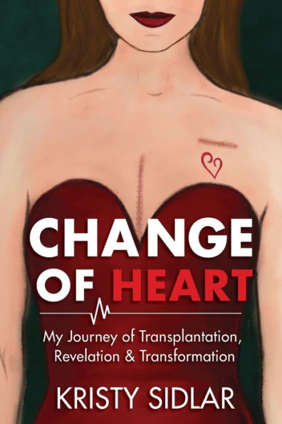 Change of Heart: My Journey Transplantation, Revelation & Transformation