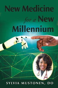 Title: New Medicine for a New Millennium: A Memoir Looking Front to Back in Time at a Black Woman's Life in Medicine, Author: Sylvia Mustonen