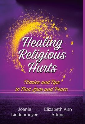 Healing Religious Hurts: Stories & Tips for Finding Love and Peace