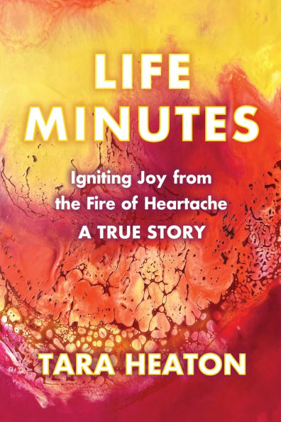 Life Minutes: Igniting Joy from the Fire of Heartache
