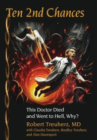 Title: Ten 2nd Chances: This Doctor Died and Went to Hell, Why?, Author: Robert Treuherz MD