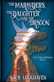 Title: The Marauders, the Daughter, and the Dragon, Author: K R R Lockhaven