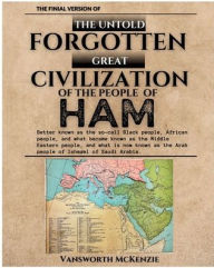 Title: The Untold Forgotten Great Civilization of the People of Ham, Author: Vansworth McKenzie