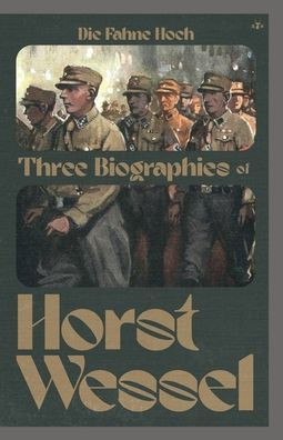 Die Fahne Hoch: Three Biographies of Horst Wessel