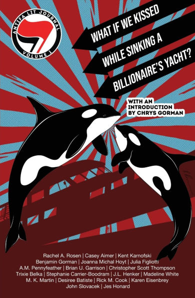 Antifa Lit Journal, Volume 1: What If We Kissed While Sinking a Billionaire's Yacht?