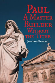 Title: Paul: A Master Builder Without the Tithe, Author: Jonathan Kithcart