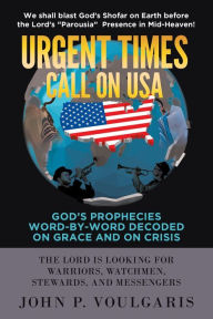 Title: Urgent Times Call on USA: God's Prophecies Word-By-Word Decoded on Grace and on Crisis, Author: John P Voulgaris