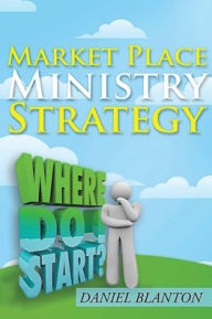 Title: Market Place Ministry Strategy, Author: Daniel Blanton