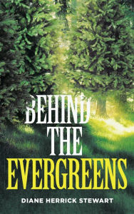 Title: Behind the Evergreens, Author: Diane Herrick Stewart