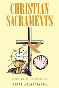 Title: Christian Sacraments: Concept and Celebration, Author: Nihal Abeyasingha