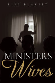 Title: Ministers' Wives: A Christian Fiction Novel, Author: Lisa Blakely