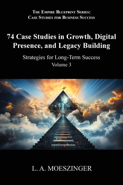 74 Case Studies Growth, Digital Presence, and Legacy Building: Strategies for Long-Term Success