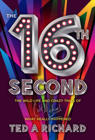 Title: the 16th Second: The Wild Life and Crazy Times of Colt Michael-What Really Happened, Author: Ted A Richard
