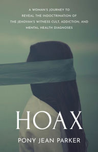 Free ebooks torrents download Hoax: A Woman's Journey to Reveal the Indoctrination of the Jehovah's Witness Cult, Addiction, and Mental Health Diagnoses English version by Pony Jean Parker, Pony Jean Parker