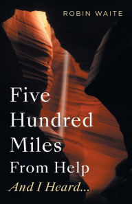 Title: Five Hundred Miles From Help And I Heard..., Author: Robin Waite