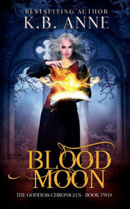 Title: Blood Moon: The Goddess Chronicles, Author: Kb Anne