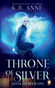 Title: Throne of Silver: Silver Fae Book 1, Author: Kb Anne