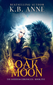 Title: Oak Moon: The Goddess Chronicles, Author: Kb Anne