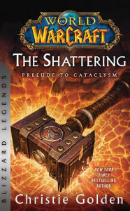 Title: World of Warcraft: The Shattering - Prelude to Cataclysm: Blizzard Legends, Author: Christie Golden