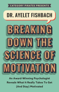 Title: Dr. Ayelet Fishbach: An Award-Winning Psychologist Reveals What It Really Takes To Get (And Stay) Motivated, Author: Christopher Lochhead