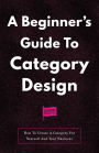 A Beginner's Guide To Category Design: How To Create A Category For Yourself And Your Business