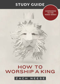 Title: How to Worship a King Study Guide, Author: Zach Neese