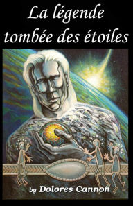 Title: La légende tombée des étoiles / The Legend of Starcrash, Author: Dolores Cannon