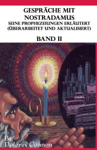 Title: Gespräche mit Nostradamus Seine Prophezeiungen Erläutert (Überarbeitet und aktualisiert) Band II, Author: Dolores Cannon