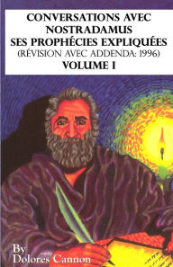 Title: Conversations avec Nostradamus, Volume I: Ses prophécies expliquées (révision avec addenda: 1996), Author: Dolores Cannon