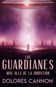 Title: Los guardianes: Más alla de la abducción / The Custodians: Beyond Abduction, Author: Dolores Cannon