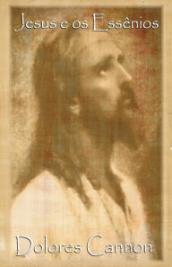 Title: Jesus e os Essênios / Jesus and the Essenes, Author: Dolores Cannon