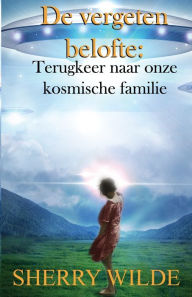 Title: De vergeten belofte: Terugkeer naar onze kosmische familie, Author: Sherry Wilde