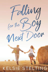 Title: Falling for the Boy Next Door, Author: Kelsie Stelting